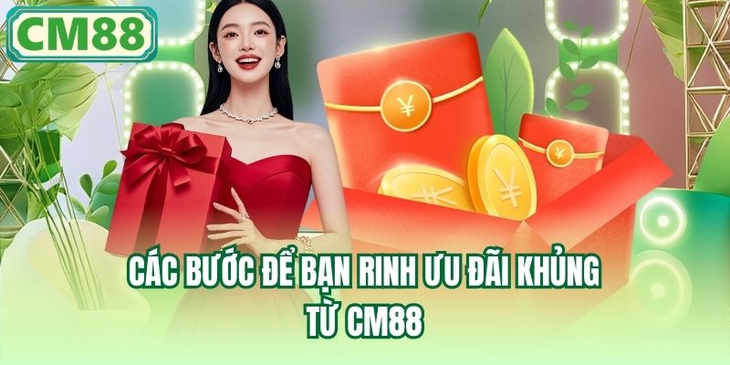 Các bước để bạn rinh ưu đãi khủng từ CM88