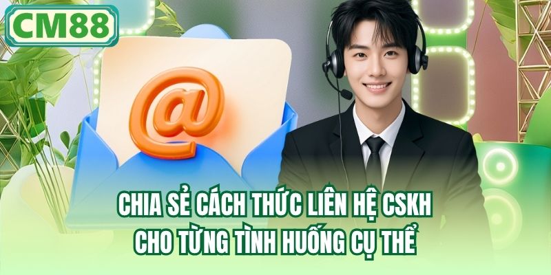 Chia sẻ cách thức liên hệ CSKH cho từng tình huống cụ thể