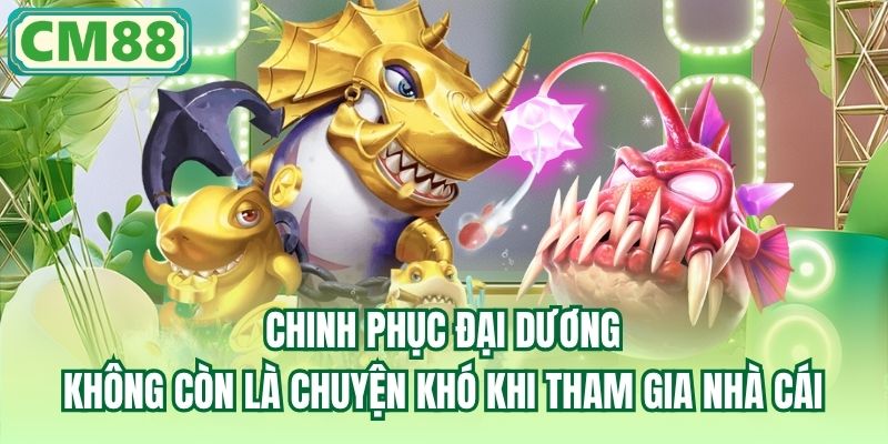 Chinh phục đại dương không còn là chuyện khó khi tham gia nhà cái