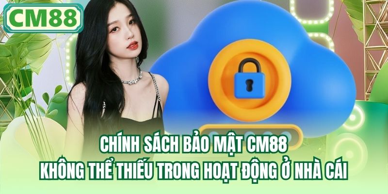 Chính sách bảo mật CM88 không thể thiếu trong hoạt động ở nhà cái