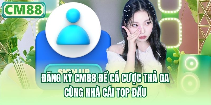Đăng ký CM88 để cá cược thả ga cùng nhà cái top đầu