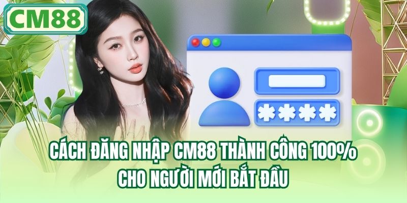 Cách Đăng Nhập CM88 Thành Công 100% Cho Người Mới Bắt Đầu