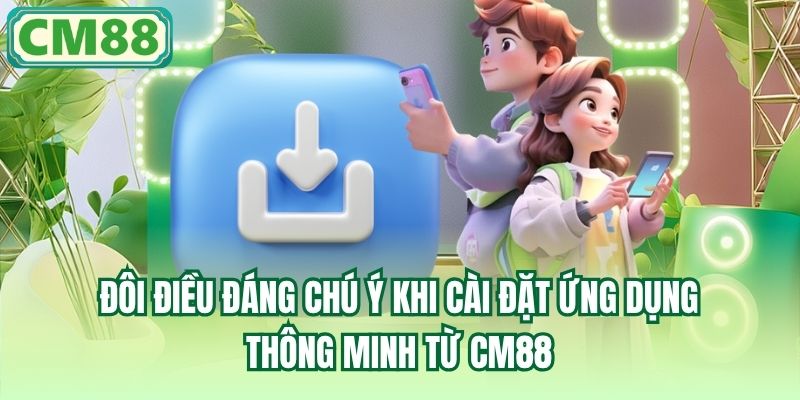 Đôi điều đáng chú ý khi cài đặt ứng dụng thông minh từ CM88