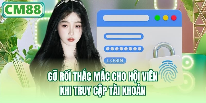 Gỡ rối thắc mắc cho hội viên khi truy cập tài khoản