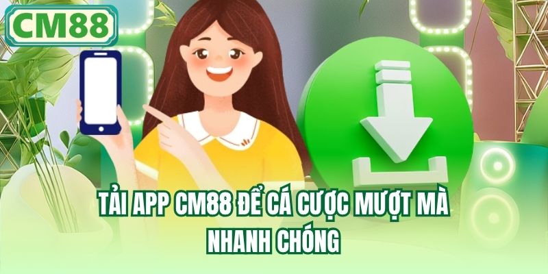 Tải app CM88 để cá cược mượt mà, nhanh chóng