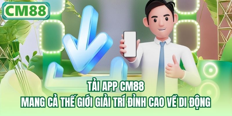 Tải App CM88 | Mang Cả Thế Giới Giải Trí Đỉnh Cao Về Di Động