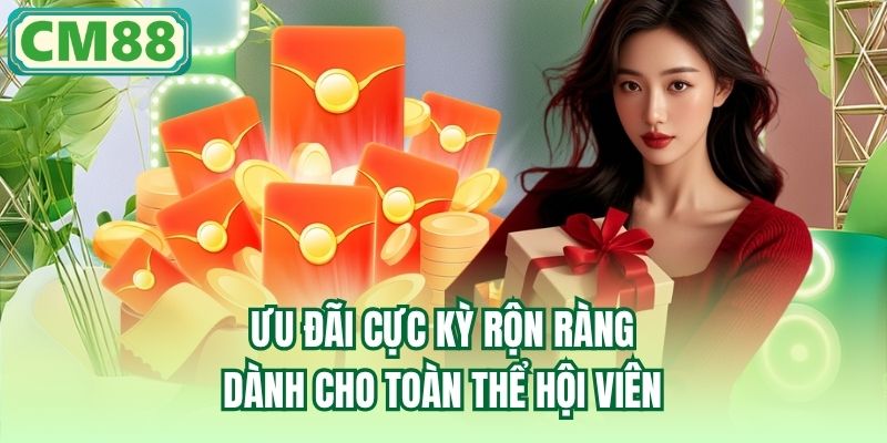 Ưu đãi cực kỳ rộn ràng dành cho toàn thể hội viên